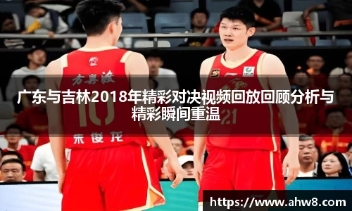 广东与吉林2018年精彩对决视频回放回顾分析与精彩瞬间重温